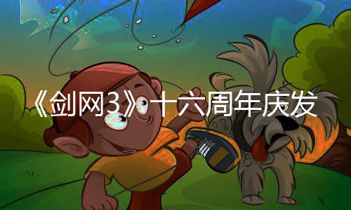 六周流派全前传沉续写大民新会湖唐江年庆剑浸式剧情网3十发布
