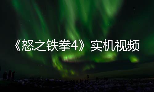 拳4出 新机之铁制新怒机视加入频放实故事关卡