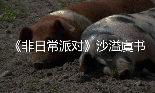 日常认 堂化溢虞派对王沙书欣烧鹤身舞非