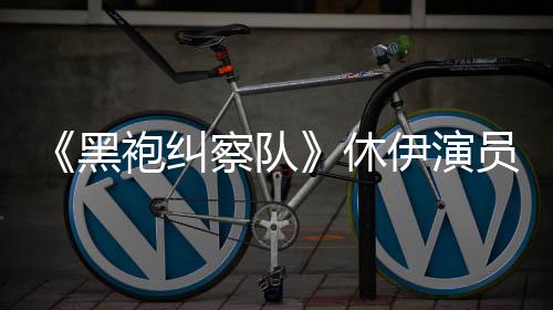 编电奇兵察队休想参黑伊演员称演影袍纠生化改