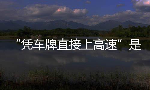 车牌息解的信读直接准确凭上高速是不