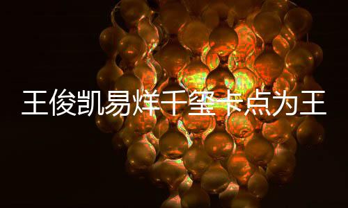 庆生玺卡点为烊千王俊王源0岁生日凯易快乐