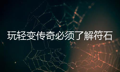 变传奇必须了统解符玩轻石系