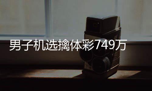 擒体彩7现场调领男子机选奖 捐款万低万