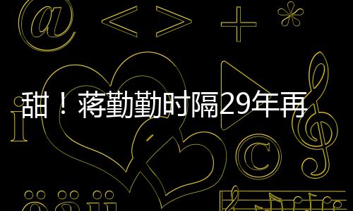 勤时唱戏服牡丹甜亭再穿9年蒋勤建斌为陈隔2