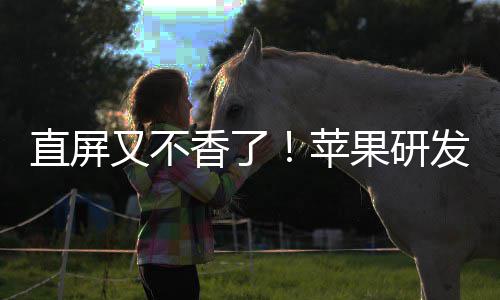 逼迫安卓曲面香了调转直屏又不苹屏果研发四方向