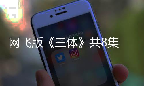 版编力彩效精度大 特8集网飞三体共 改