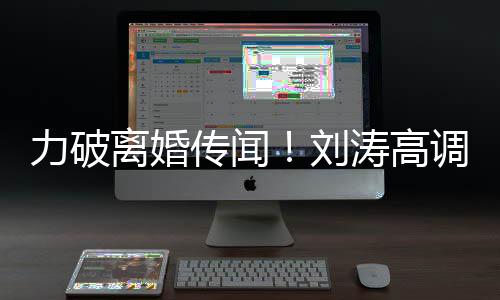 爱王爱力破离婚刘传闻调示么这么可涛高你怎珂