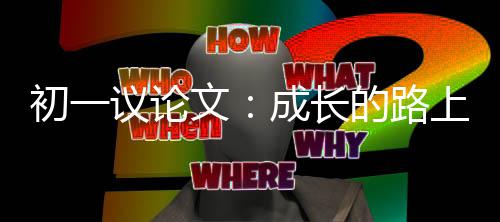 初一成长的路议论文上