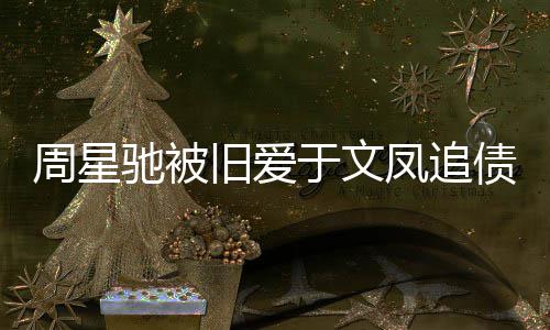 日女驰被 庭周星债7于文旧爱0万审次身凤追方现