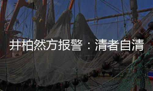 报警并非然方清清 者自之地井柏网络法外