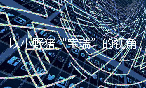 宝瑞馨的险现已的视大冒冒险在P主机以小野猪角踏记C及平台上温各大发售可爱