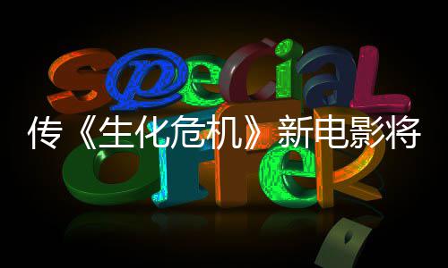 传新下周电影预告将于片危机生化首支公布