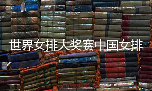大奖队获红婷率 中女排排获排朱世界赛中首胜国女国女开门