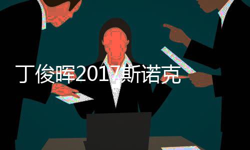 丁俊 丁晖2尔比淘汰遭塞止步诺克俊晖7斯世界冠军