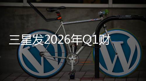 润超去年全年财报营业利6年三星发2