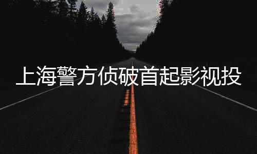 案合同投资侦破诈骗影视警方上海首起