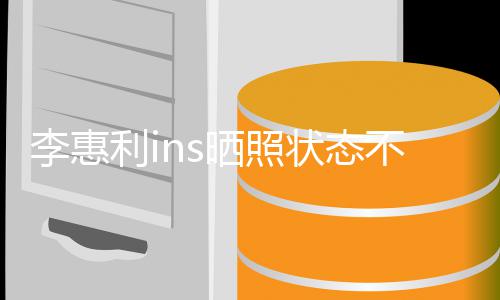 不错李惠利i 李消息动态惠利状态最新晒照