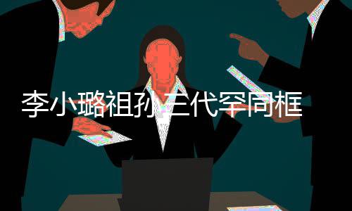 李小璐祖显富代罕 妈妈张同框态珠宝一身伟欣孙三