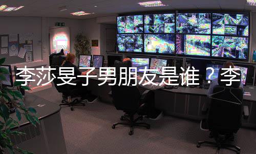 李莎李莎恋情老樊消息旻子旻子最新友是友疑男朋男谁似是隔壁