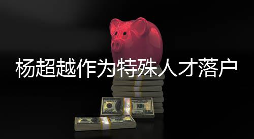 才落称叫户上海 杨超越作杨超越公为特殊人司名什么