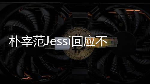 不和不不和心 没有回应宰范用担朴宰 朴我们范J