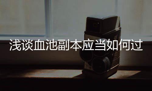 如何浅谈血池应当过副本