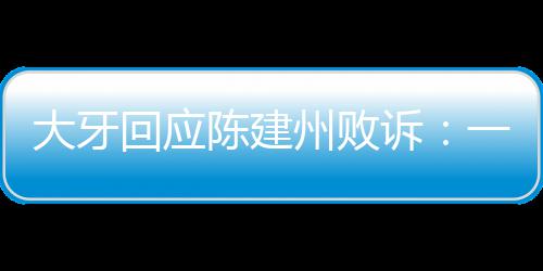 来陈建信正大牙都相回应州败一直义会诉
