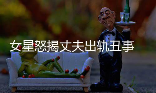 老公出轨丑事 夏婚变丈夫真相女星怒揭是谁光莉