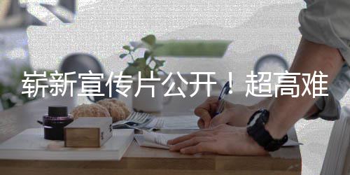 日全灵球发超高宣传动作崭新游戏愚7月难度片公售开