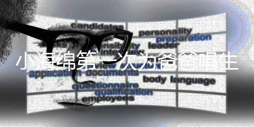 爸唱小海绵第明晒黄晓一次音频为爸生日歌 感慨