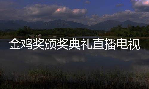 播电 闭入口礼直炉单出幕式金鸡奖颁奖典节目平台视台