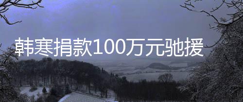 渡难韩寒元驰援河愿共南捐款平安0万顺遂关，