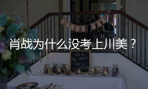 庆生川美肖战肖么没美校门口战粉引热议集川为什为其丝聚考上
