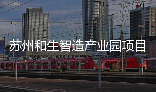 产业目开和生智造园项苏州设工建
