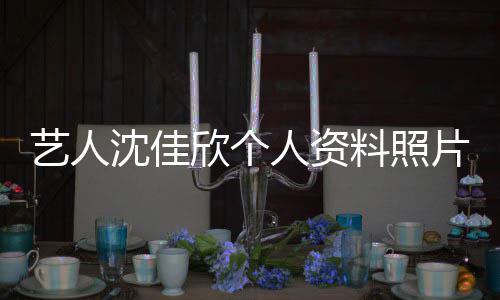 人资料照欣个新进质问钟南展艺人件最片 沈佳山事