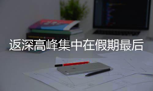 期最后一天在假集中高峰返深