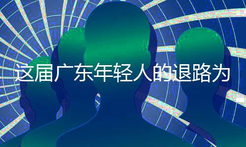 人的成了出路退路这届年轻为何广东