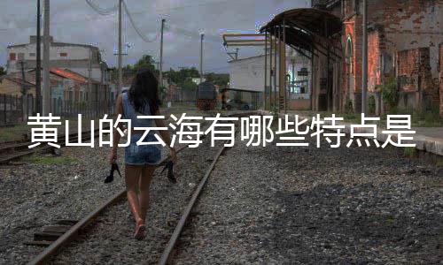 的云么黄山海有特点哪些是什