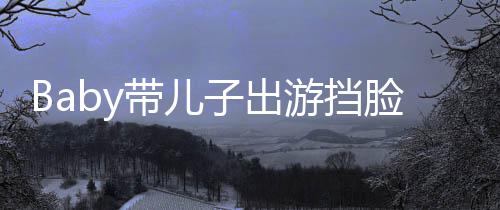 扮蜘脸防超萌 小带儿海绵偷拍子出蛛侠游挡