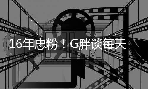 的谈每天至一局原因年忠G胖少来粉