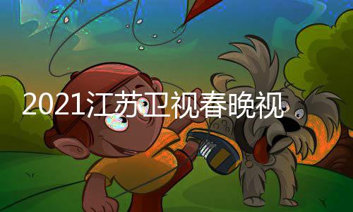 宾名入口春晚单直播江苏 江平台卫视晚嘉视频苏卫视春
